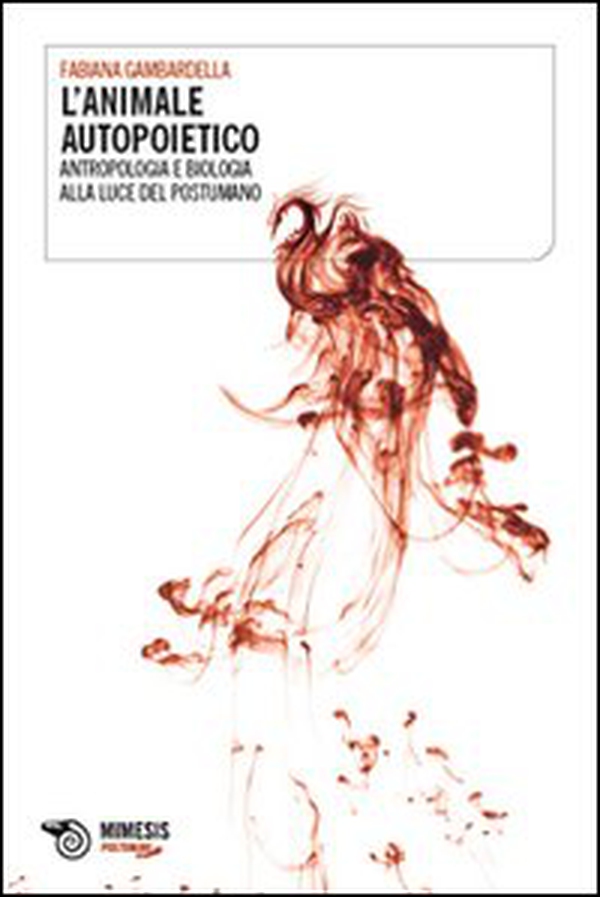 L'animale autopoietico. Antropologia e biologia alla luce del postumano - Librerie.coop L'animale autopoietico. Antropologia e biologia alla luce del postumano - Librerie.coop