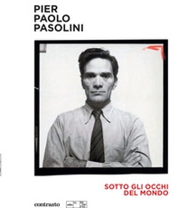 Pier Paolo Pasolini. Sotto gli occhi del mondo - Librerie.coop