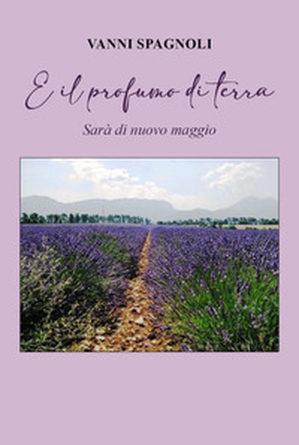 E il profumo di terra. Sarà di nuovo maggio - Librerie.coop E il profumo di terra. Sarà di nuovo maggio - Librerie.coop