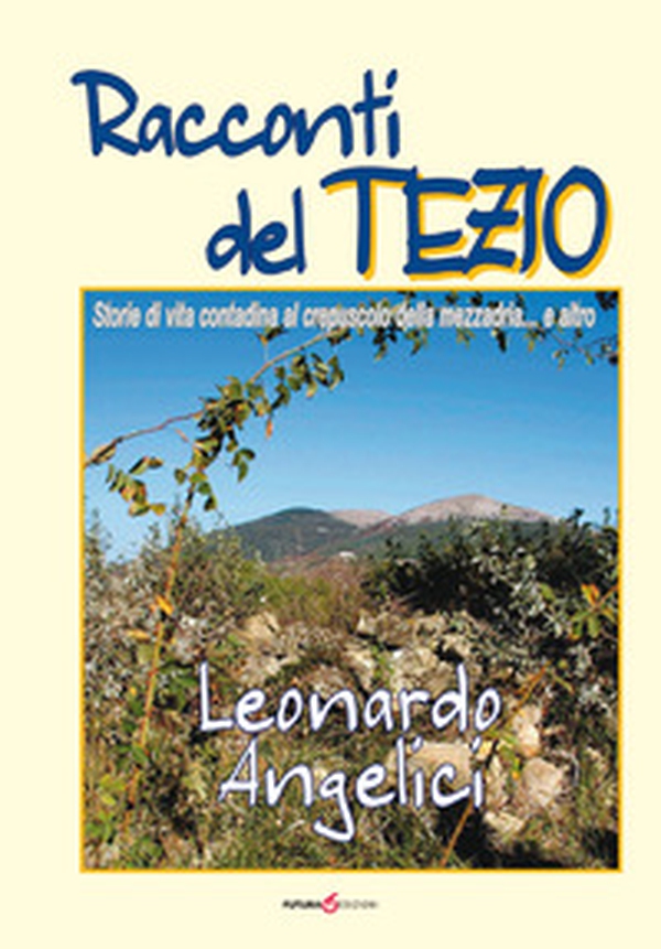 Racconti del Tezio. Storie di vita contadina al crepuscolo della mezzadria... e altro - Librerie.coop Racconti del Tezio. Storie di vita contadina al crepuscolo della mezzadria... e altro - Librerie.coop