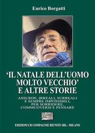 «Il Natale dell'uomo molto?vecchio» e altre storie. Assurde, irreali, surreali e sempre impossibili, per sorridere, commuoversi e pensare - Librerie.coop