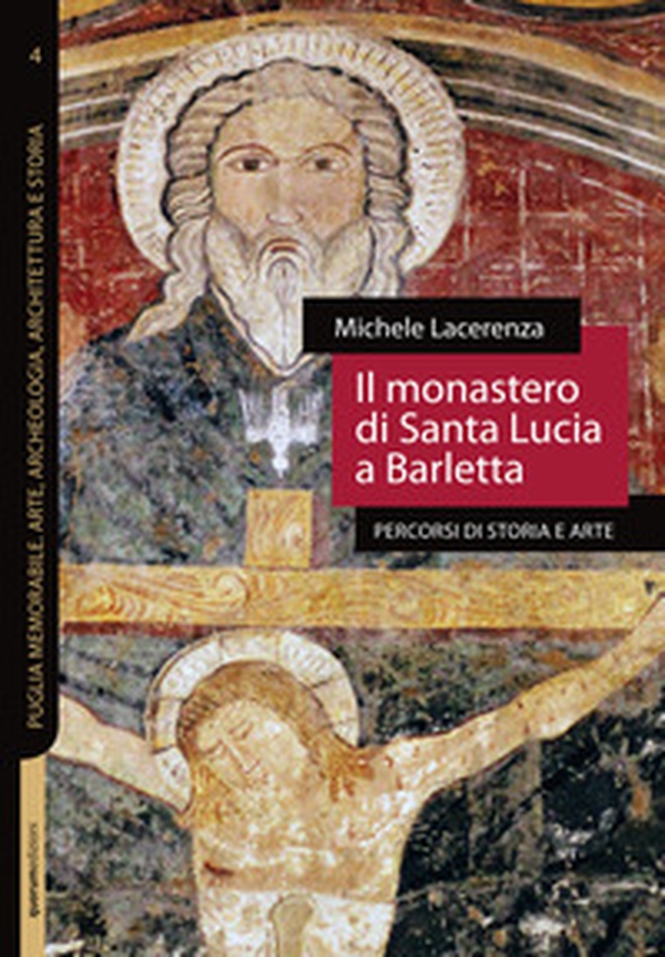 Il monastero di Santa Lucia a Barletta. Percorsi di storia e arte - Librerie.coop Il monastero di Santa Lucia a Barletta. Percorsi di storia e arte - Librerie.coop