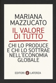 Il valore di tutto. Chi lo produce e chi lo sottrae nell'economia globale - Librerie.coop