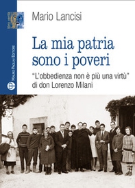 La mia patria sono i poveri. «L'obbedienza non è più una virtù» di don Lorenzo Milani - Librerie.coop La mia patria sono i poveri. «L'obbedienza non è più una virtù» di don Lorenzo Milani - Librerie.coop