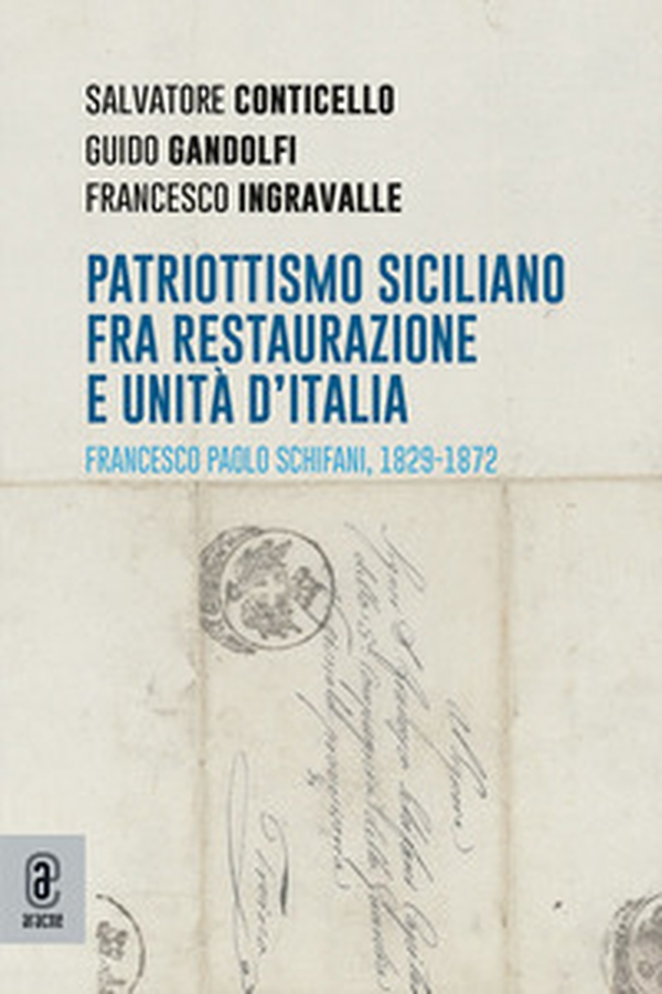Patriottismo siciliano fra Restaurazione e Unità d'Italia. Francesco Paolo Schifani, 1829-1872 - Librerie.coop Patriottismo siciliano fra Restaurazione e Unità d'Italia. Francesco Paolo Schifani, 1829-1872 - Librerie.coop