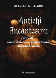 Antichi incantesimi. Rituali, magie d'amore e di guarigione, aneddoti, storie - Librerie.coop