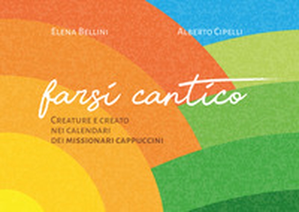 Farsi cantico. Creature e creato nei calendari dei missionari cappuccini - Librerie.coop Farsi cantico. Creature e creato nei calendari dei missionari cappuccini - Librerie.coop