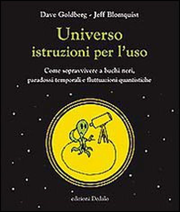 Universo istruzioni per l'uso. Come sopravvivere a buchi neri, paradossi temporali e fluttuazioni quantistiche - Librerie.coop Universo istruzioni per l'uso. Come sopravvivere a buchi neri, paradossi temporali e fluttuazioni quantistiche - Librerie.coop