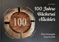 100 Jahre Bäckerei Näckler. Eine bewegte Geschichte - Librerie.coop