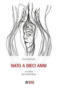 Nato a dieci anni. Una storia che è anche storia - Librerie.coop Nato a dieci anni. Una storia che è anche storia - Librerie.coop