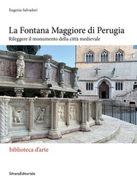 La Fontana Maggiore di Perugia. Rileggere il monumento della città medievale - Librerie.coop