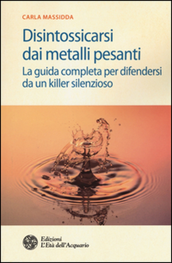 Disintossicarsi dai metalli pesanti. La guida completa per difendersi da un killer silenzioso - Librerie.coop Disintossicarsi dai metalli pesanti. La guida completa per difendersi da un killer silenzioso - Librerie.coop