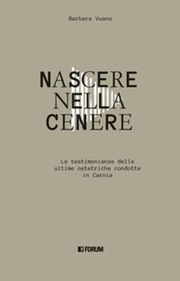 Nascere nella cenere. Le testimonianze delle ultime ostetriche condotte in Carnia - Librerie.coop Nascere nella cenere. Le testimonianze delle ultime ostetriche condotte in Carnia - Librerie.coop
