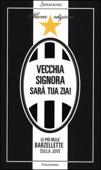 Vecchia signora sarà tua zia! Le più belle barzellette sulla Juve - Librerie.coop