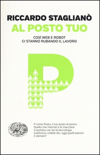 Al posto tuo. Così web e robot ci stanno rubando il lavoro - Librerie.coop Al posto tuo. Così web e robot ci stanno rubando il lavoro - Librerie.coop