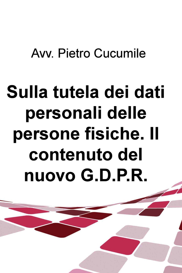Sulla tutela dei dati personali delle persone fisiche. Il contenuto del nuovo G.D.P.R. - Librerie.coop Sulla tutela dei dati personali delle persone fisiche. Il contenuto del nuovo G.D.P.R. - Librerie.coop