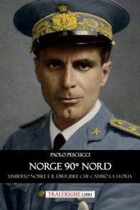 Norge 90° nord. Umberto Nobile e il dirigibile che cambiò la storia - Librerie.coop