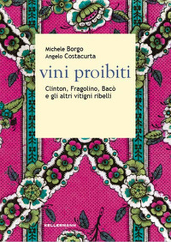 Vini proibiti. Clinton, Fragolino, Bacò e gli altri vitigni ribelli - Librerie.coop Vini proibiti. Clinton, Fragolino, Bacò e gli altri vitigni ribelli - Librerie.coop