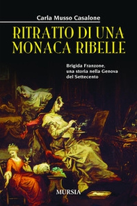 Ritratto di una monaca ribelle. Brigida Franzone, una storia nella Genova del Settecento - Librerie.coop