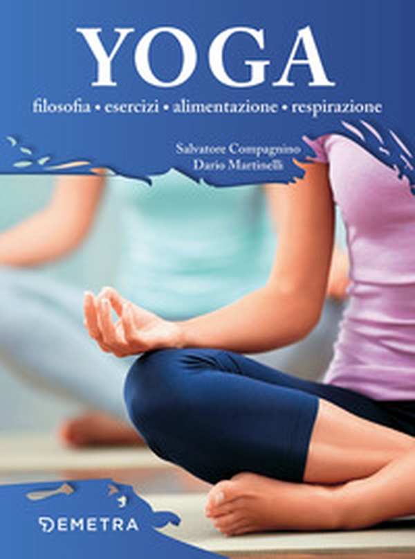 Yoga. Filosofia, esercizi, alimentazione, respirazione - Librerie.coop Yoga. Filosofia, esercizi, alimentazione, respirazione - Librerie.coop