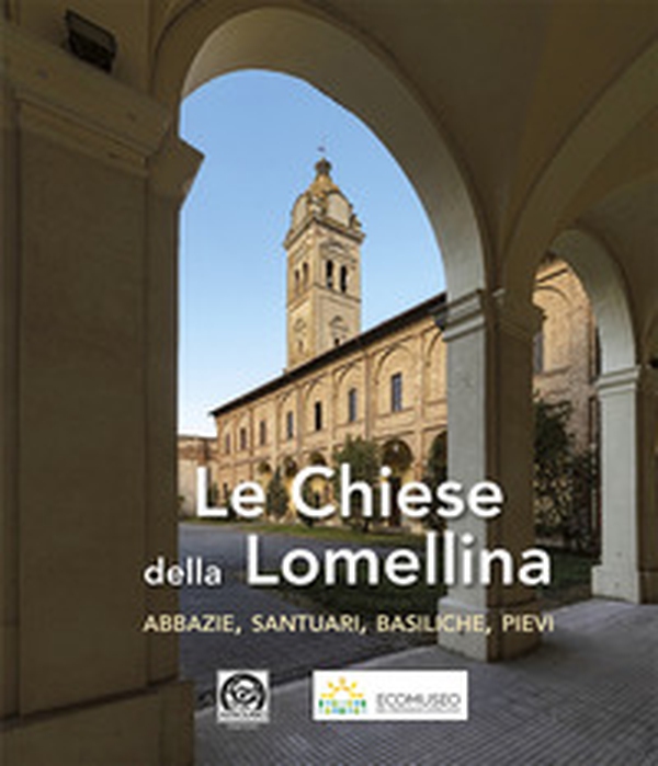 Le chiese della Lomellina. abbazie, santuari, basiliche, pievi. Ediz. italiana e inglese - Librerie.coop Le chiese della Lomellina. abbazie, santuari, basiliche, pievi. Ediz. italiana e inglese - Librerie.coop