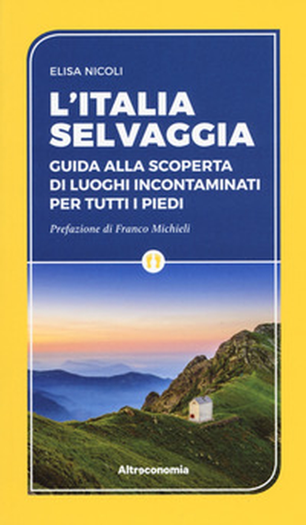 L'Italia selvaggia. Guida alla scoperta di luoghi incontaminati per tutti i piedi - Librerie.coop L'Italia selvaggia. Guida alla scoperta di luoghi incontaminati per tutti i piedi - Librerie.coop
