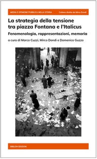 La strategia della tensione tra piazza Fontana e l'Italicus. Fenomenologia, rappresentazioni, memoria - Librerie.coop