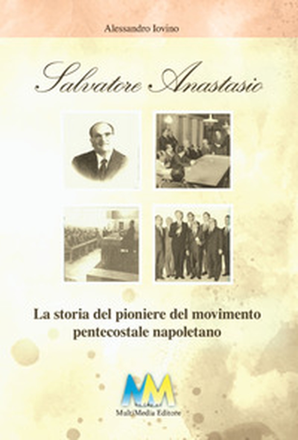 Salvatore Anastasio. La storia del pioniere del movimento pentecostale napoletano - Librerie.coop Salvatore Anastasio. La storia del pioniere del movimento pentecostale napoletano - Librerie.coop