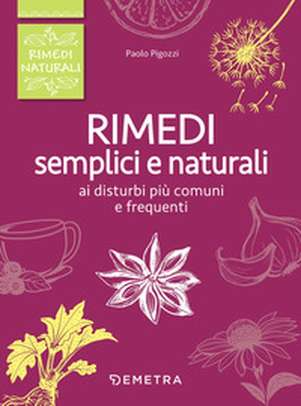 Rimedi semplici e naturali ai disturbi più comuni e frequenti - Librerie.coop Rimedi semplici e naturali ai disturbi più comuni e frequenti - Librerie.coop