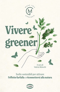 Vivere greener. Scelte sostenibili per attivare l'effetto farfalla e riconnettersi alla natura - Librerie.coop