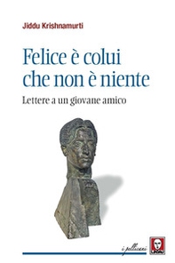 Felice è colui che non è niente. Lettere a un giovane amico - Librerie.coop