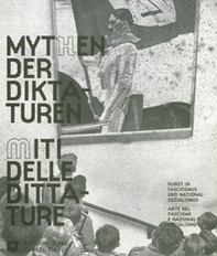 I miti delle dittature. L'arte durante il fascismo e il nazionalsocialismo-Mythen der Diktaturen. Kunst in Faschismus und Nationalsozialismus - Librerie.coop