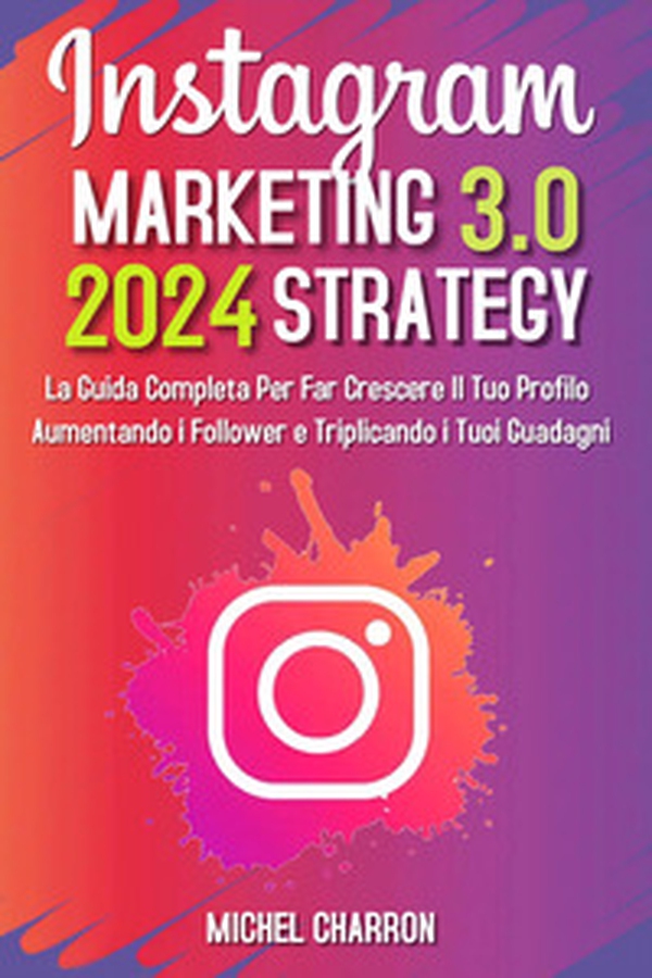 Instagram marketing-strategy 3.0: la guida completaper far crescere il tuo profilo aumentando i follower e triplicando i tuoi guadagni - Librerie.coop Instagram marketing-strategy 3.0: la guida completaper far crescere il tuo profilo aumentando i follower e triplicando i tuoi guadagni - Librerie.coop