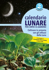 Calendario lunare per l'orto e il giardino. Coltivare in armonia con gli influssi della luna - Librerie.coop