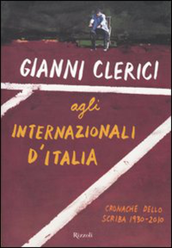 Gianni Clerici agli Internazionali d'Italia. Cronache dello Scriba 1930-2010 - Librerie.coop Gianni Clerici agli Internazionali d'Italia. Cronache dello Scriba 1930-2010 - Librerie.coop