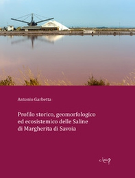 Profilo storico, geomorfologico ed ecosistemico delle Saline di Margherita di Savoia - Librerie.coop