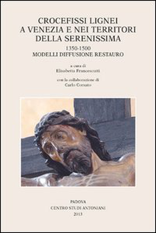 Crocefissi lignei a Venezia e nei territori della Serenissima. 1350-1500. Modelli diffusione restauro - Librerie.coop Crocefissi lignei a Venezia e nei territori della Serenissima. 1350-1500. Modelli diffusione restauro - Librerie.coop