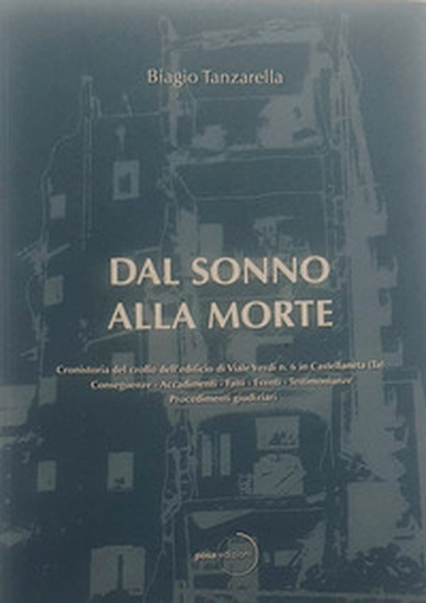 Dal sonno alla morte. Cronistoria del crollo dell'edificio di Viale Verdi n. 6 in Castellaneta (TA) - Librerie.coop Dal sonno alla morte. Cronistoria del crollo dell'edificio di Viale Verdi n. 6 in Castellaneta (TA) - Librerie.coop