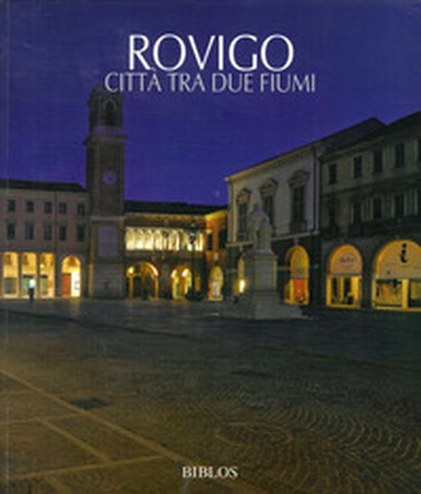 Rovigo. Città tra due fiumi. Ediz. italiana e inglese - Librerie.coop Rovigo. Città tra due fiumi. Ediz. italiana e inglese - Librerie.coop