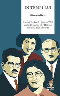 In tempi bui. Dietrich Bonhoeffer, Simone Weil, Walter Benjamin, Etty Hillesum testimoni della catastrofe - Librerie.coop