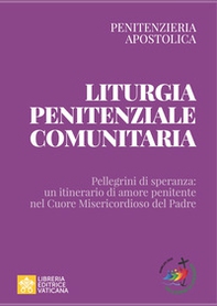 Liturgia penitenziale comunitaria. Pellegrini di speranza: un itinerario di amore penitente nel cuore misericordioso del Padre - Librerie.coop