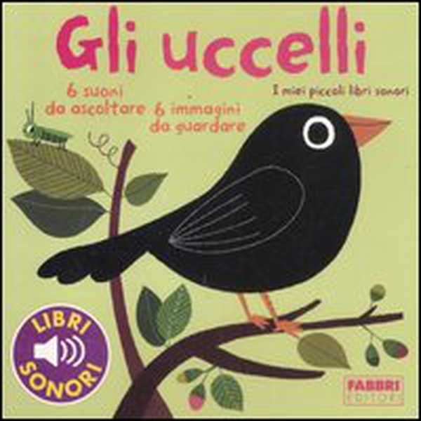 Gli uccelli. I miei piccoli libri sonori - Librerie.coop Gli uccelli. I miei piccoli libri sonori - Librerie.coop