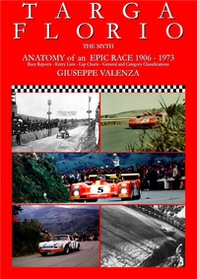 Targa Florio the myth. Anatomy of an epic race 1906-1973. Race Reports, entry lists, lap charts, general and category classifications. Ediz. italiana e inglese - Librerie.coop