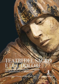 Teatri del sacro e del dolore. I compianti in Lombardia e Piemonte tra Quattrocento e Cinquecento - Librerie.coop