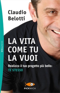 La vita come tu la vuoi. Realizza il tuo progetto più bello: te stesso - Librerie.coop