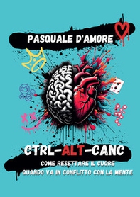 Ctrl-Alt-Canc. Come resettare il cuore quando va in conflitto con la mente - Librerie.coop