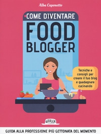 Come diventire food blogger. Tecniche e consigli per creare il tuo blog e guadagnare cucinando - Librerie.coop Come diventire food blogger. Tecniche e consigli per creare il tuo blog e guadagnare cucinando - Librerie.coop