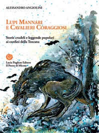 Lupi mannari e cavalieri coraggiosi. Storie crudeli e leggende popolari ai confini della Toscana - Librerie.coop