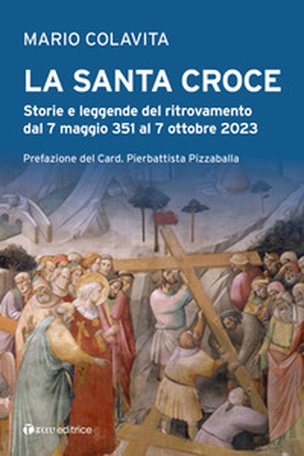 La Santa Croce. Storie e leggende del ritrovamento dal 7 maggio 351 al 7 ottobre 2023 - Librerie.coop