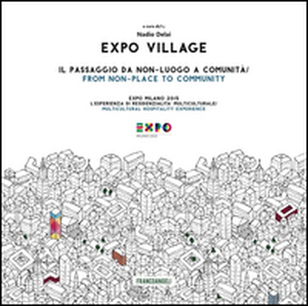 Expo Village. Il passaggio da non-luogo a comunità. Expo Milano 2015. L'esperienza di residenzialità multiculturale - Librerie.coop Expo Village. Il passaggio da non-luogo a comunità. Expo Milano 2015. L'esperienza di residenzialità multiculturale - Librerie.coop